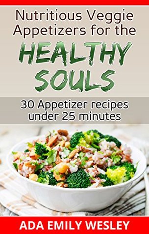 Download Nutritious Veggie Appetizers for the Healthy Souls: 30 Vegetarian Appetizers Recipes under 25 Minutes - ADA EMILY WESLEY file in PDF
