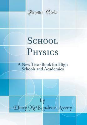 Full Download School Physics: A New Text-Book for High Schools and Academies (Classic Reprint) - Elroy McKendree Avery | PDF