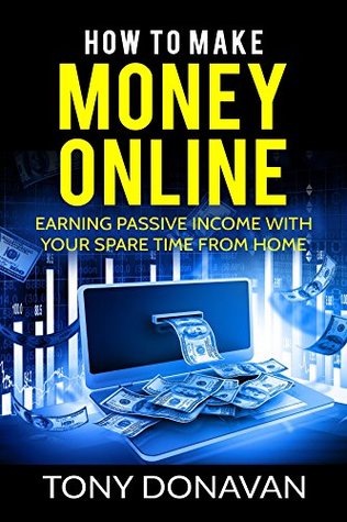 Full Download How to Make Money Online: Earning Passive Income with your Spare Time from Home - Tony Donavan file in PDF
