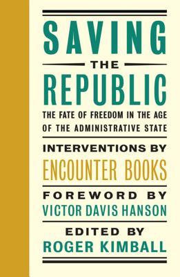 Read Online Saving the Republic: The Fate of Freedom in the Age of the Administrative State - Roger Kimball | ePub