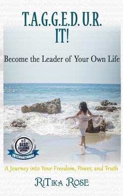Full Download T.A.G.G.E.D. U.R. It!: Become the Leader of Your Own Life - RiTika Rose file in PDF