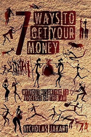 Full Download 7Ways to Get Your Money: Without resorting to violence or the law - Nicholas Jakari file in ePub