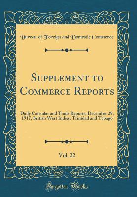 Download Supplement to Commerce Reports, Vol. 22: Daily Consular and Trade Reports; December 29, 1917, British West Indies, Trinidad and Tobago (Classic Reprint) - Bureau of Foreign and Domestic Commerce | ePub