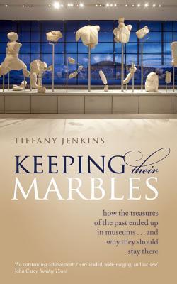 Full Download Keeping Their Marbles: How the Treasures of the Past Ended Up in Museums  and Why They Should Stay There - Tiffany Jenkins file in ePub