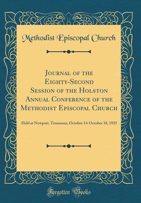 Full Download Journal of the Eighty-Second Session of the Holston Annual Conference of the Methodist Episcopal Church: Held at Newport, Tennessee, October 14-October 18, 1925 (Classic Reprint) - Methodist Episcopal Church | ePub