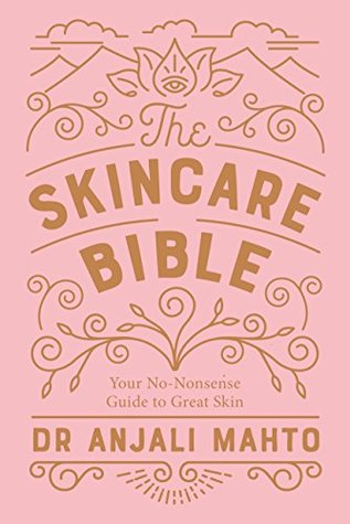 Read Online The Skincare Bible: Your No-Nonsense Guide to Great Skin - Anjali Mahto file in PDF