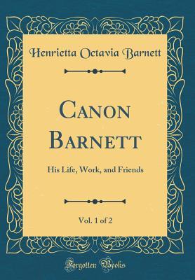 Read Canon Barnett, Vol. 1 of 2: His Life, Work, and Friends (Classic Reprint) - Henrietta Barnett file in PDF