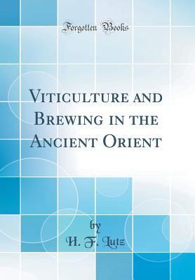 Full Download Viticulture and Brewing in the Ancient Orient (Classic Reprint) - H F Lutz file in PDF