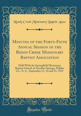 Read Minutes of the Forty-Fifth Annual Session of the Reedy Creek Missionary Baptist Association: Held with the Springfield Missionary Baptist Church of Aurelian Springs, Halifax Co., N. C., September 11, 12 and 13, 1923 (Classic Reprint) - Reedy Creek Missionary Baptist Assoc | ePub