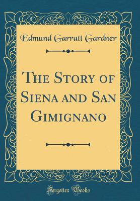 Read Online The Story of Siena and San Gimignano (Classic Reprint) - Edmund Garratt Gardner file in PDF