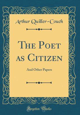 Read Online The Poet as Citizen: And Other Papers (Classic Reprint) - Arthur Quiller-Couch | PDF