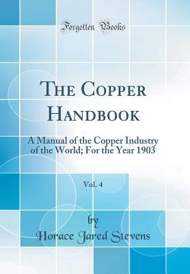 Full Download The Copper Handbook, Vol. 4: A Manual of the Copper Industry of the World; For the Year 1903 (Classic Reprint) - Horace Jared Stevens file in ePub
