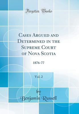 Read Cases Argued and Determined in the Supreme Court of Nova Scotia, Vol. 2: 1876-77 (Classic Reprint) - Benjamin Russell | PDF