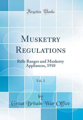 Read Musketry Regulations, Vol. 2: Rifle Ranges and Musketry Appliances, 1910 (Classic Reprint) - Great Britain War Office file in ePub