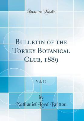Read Online Bulletin of the Torrey Botanical Club, 1889, Vol. 16 (Classic Reprint) - Nathaniel Lord Britton | PDF