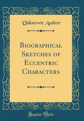 Read Online Biographical Sketches of Eccentric Characters (Classic Reprint) - Unknown file in PDF