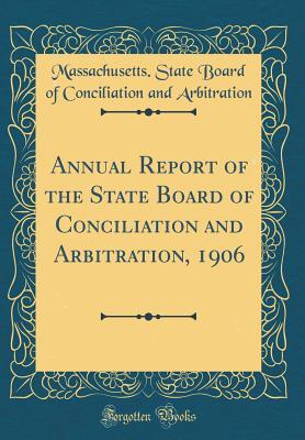 Read Online Annual Report of the State Board of Conciliation and Arbitration, 1906 (Classic Reprint) - Massachusetts State Board Arbitration file in ePub