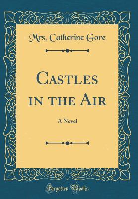 Full Download Castles in the Air: A Novel (Classic Reprint) - Catherine Gore file in ePub