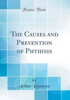 Full Download The Causes and Prevention of Phthisis (Classic Reprint) - Arthur Ransome | PDF