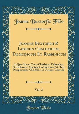 Read Online Joannis Buxtorfii P. Lexicon Chaldaicum, Talmudicum Et Rabbinicum, Vol. 2: In Quo Omnes Voces Chaldaicae Talmudicae Et Rabbinicae, Quotquot in Universis Vet. Test. Paraphrasibus Chaldaicis, in Utroque Talmude (Classic Reprint) - Joanne Buxtorfio Filio | ePub