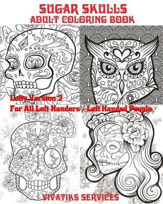 Read Sugar Skulls - Lefty Version 2 For All Left-Handers / Left-Handed People: Adult Coloring Book - Vivatiks Services | ePub