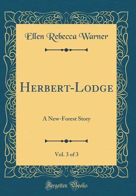 Full Download Herbert-Lodge, Vol. 3 of 3: A New-Forest Story (Classic Reprint) - Ellen Rebecca Warner file in ePub