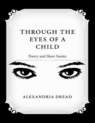 Full Download Through the Eyes of a Child: Poetry and Short Stories - Alexandria Dread | ePub