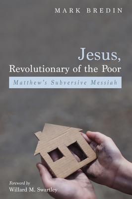 Read Online Jesus, Revolutionary of the Poor: Matthew's Subversive Messiah - Mark Bredin file in PDF