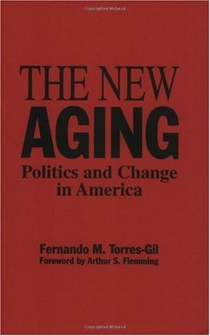 Read Online The New Aging: Politics and Change in America - Fernando Torres Gil | PDF