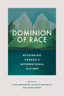 Read Dominion of Race: Rethinking Canada's International History - Laura Madokoro file in ePub