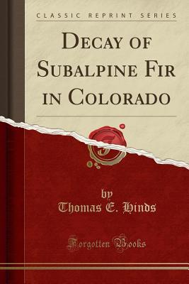 Read Online Decay of Subalpine Fir in Colorado (Classic Reprint) - Thomas E Hinds | ePub