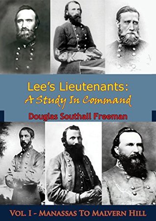 Read Lee’s Lieutenants: A Study In Command: Vol. I - Manassas To Malvern Hill - Douglas Southall Freeman | PDF