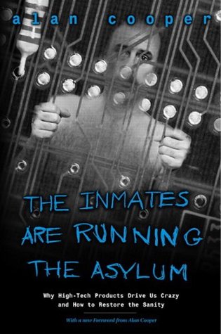 Full Download The Inmates Are Running the Asylum: Why High Tech Products Drive Us Crazy and How to Restore the Sanity (2nd Edition) - Alan Cooper | ePub