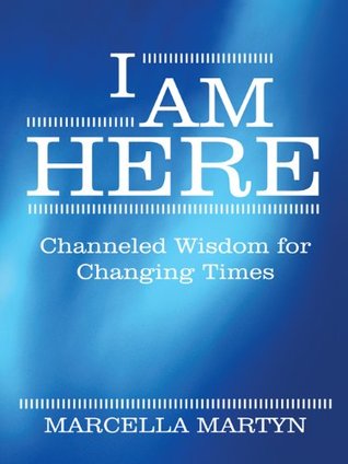 Read Online I AM HERE: Channeled Wisdom for Changing Times - Marcella Martyn file in ePub