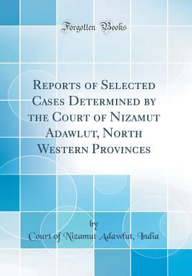 Download Reports of Selected Cases Determined by the Court of Nizamut Adawlut, North Western Provinces (Classic Reprint) - Court of Nizamut Adawlut India | PDF