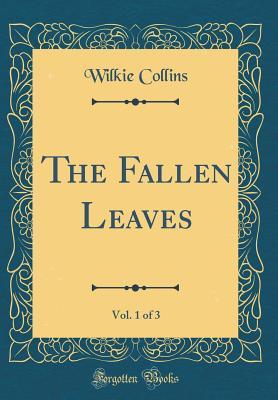 Read Online The Fallen Leaves, Vol. 1 of 3 (Classic Reprint) - Wilkie Collins | PDF