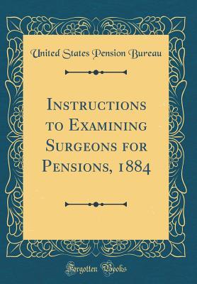 Read Instructions to Examining Surgeons for Pensions, 1884 (Classic Reprint) - United States Pension Bureau file in PDF