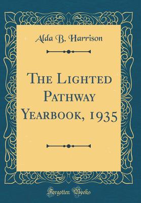 Read Online The Lighted Pathway Yearbook, 1935 (Classic Reprint) - Alda B Harrison file in PDF