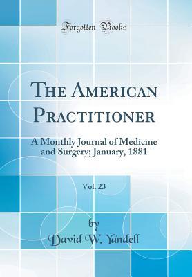 Full Download The American Practitioner, Vol. 23: A Monthly Journal of Medicine and Surgery; January, 1881 (Classic Reprint) - David W Yandell | ePub