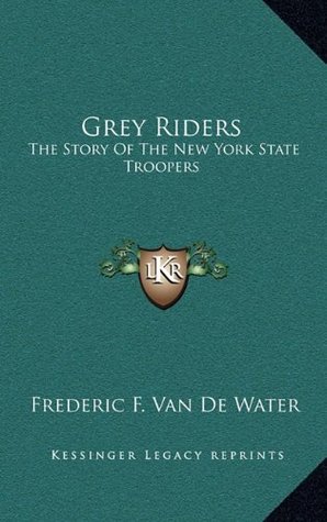 Full Download Grey Riders: The Story Of The New York State Troopers - Frederic F. Van De Water file in PDF