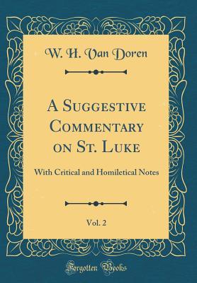 Download A Suggestive Commentary on St. Luke, Vol. 2: With Critical and Homiletical Notes (Classic Reprint) - W H Van Doren | ePub