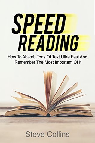 Full Download Speed Reading: How To Absorb Tons Of Text Ultra Fast And Remember The Most Important Of It - Steve Collins file in ePub