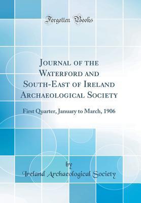 Read Journal of the Waterford and South-East of Ireland Archaeological Society: First Quarter, January to March, 1906 (Classic Reprint) - Ireland Archaeological Society | PDF