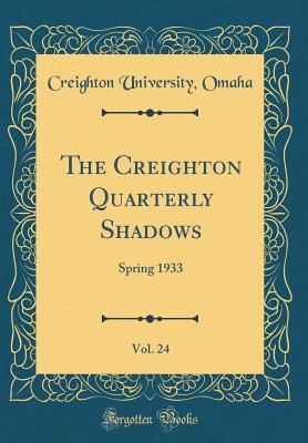 Full Download The Creighton Quarterly Shadows, Vol. 24: Spring 1933 (Classic Reprint) - Creighton University Omaha | PDF