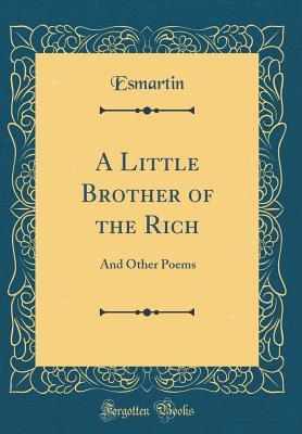 Read Online A Little Brother of the Rich: And Other Poems (Classic Reprint) - Esmartin Esmartin | ePub