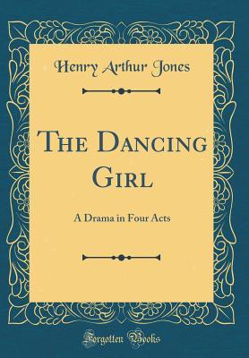 Download The Dancing Girl: A Drama in Four Acts (Classic Reprint) - Henry Arthur Jones file in PDF