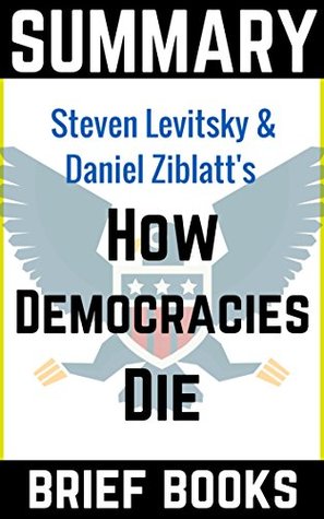 Download Summary of Steven Levitsky and Daniel Ziblatt's How Democracies Die - Brief Books | PDF