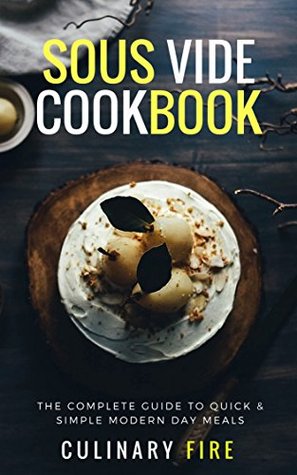 Download Sous Vide Cookbook: The Complete Guide to Quick & Simple Modern Day Meals - Culinary Fire file in ePub