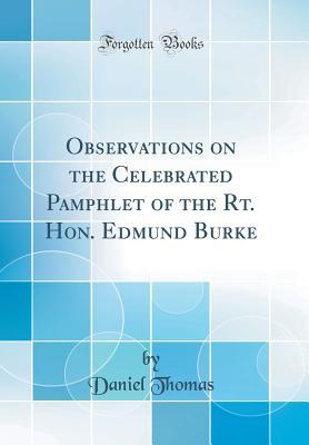 Download Observations on the Celebrated Pamphlet of the Rt. Hon. Edmund Burke (Classic Reprint) - Daniel Thomas | ePub