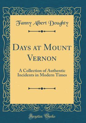 Read Days at Mount Vernon: A Collection of Authentic Incidents in Modern Times (Classic Reprint) - Fanny Albert Doughty file in PDF